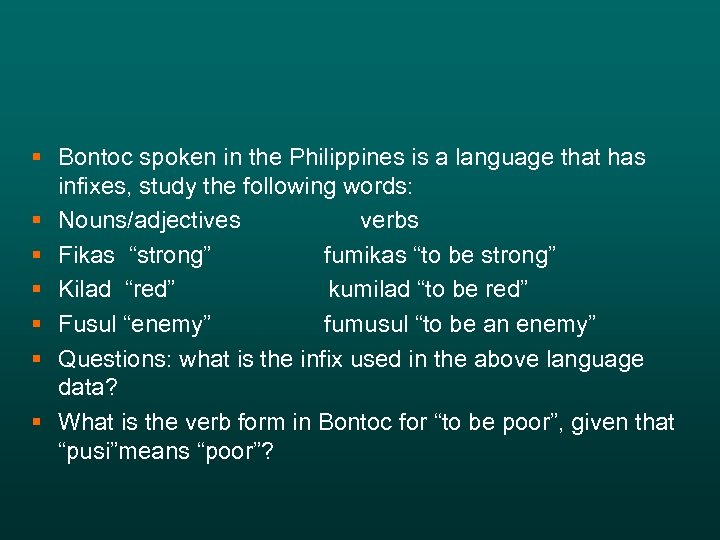 § Bontoc spoken in the Philippines is a language that has infixes, study the