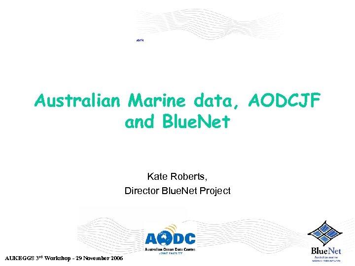 Australian Marine data, AODCJF and Blue. Net Kate Roberts, Director Blue. Net Project AUKEGGS