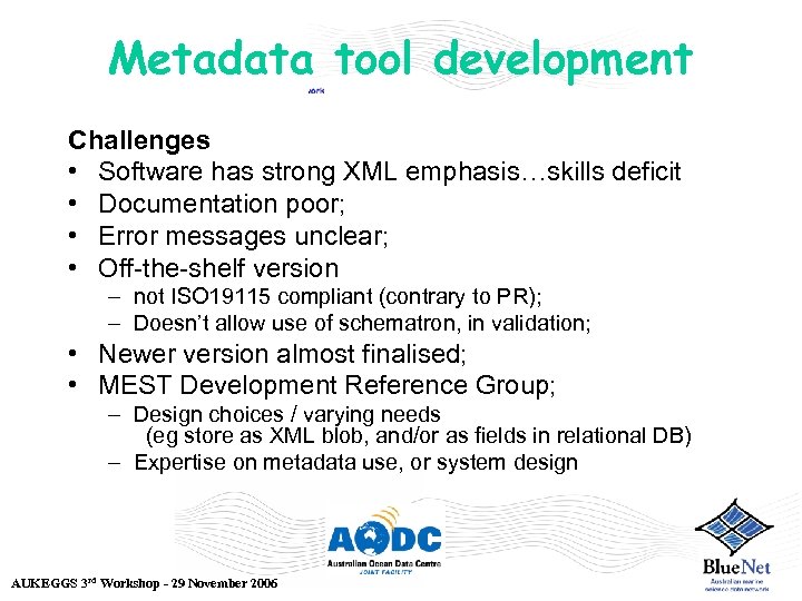Metadata tool development Challenges • Software has strong XML emphasis…skills deficit • Documentation poor;