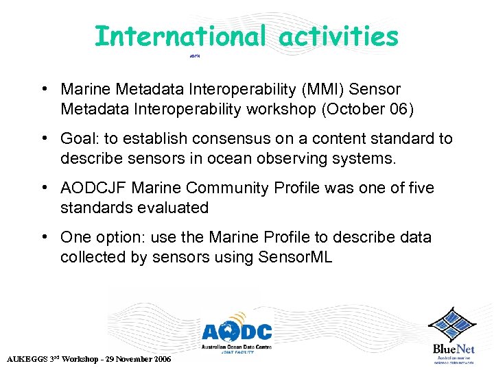 International activities • Marine Metadata Interoperability (MMI) Sensor Metadata Interoperability workshop (October 06) •