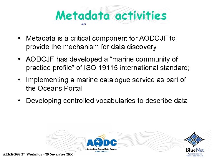 Metadata activities • Metadata is a critical component for AODCJF to provide the mechanism