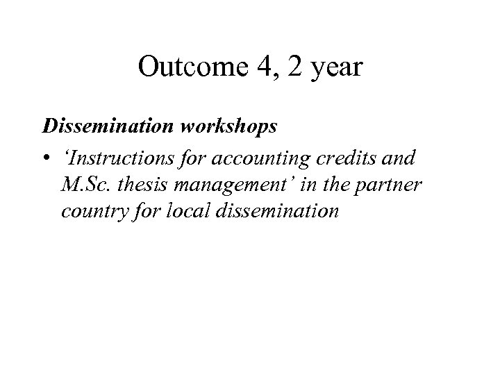 Outcome 4, 2 year Dissemination workshops • ‘Instructions for accounting credits and M. Sc.