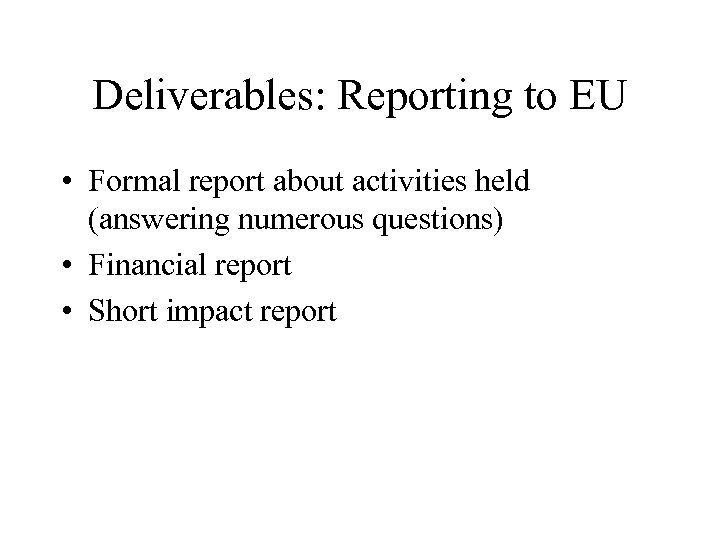 Deliverables: Reporting to EU • Formal report about activities held (answering numerous questions) •