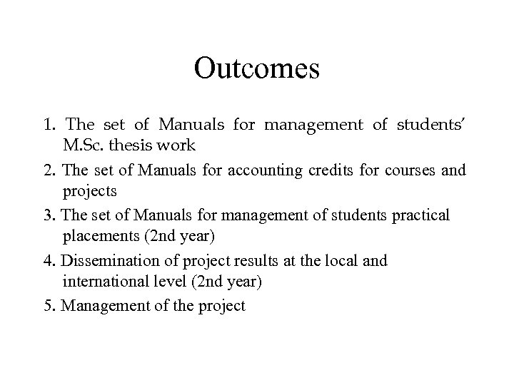 Outcomes 1. The set of Manuals for management of students’ M. Sc. thesis work