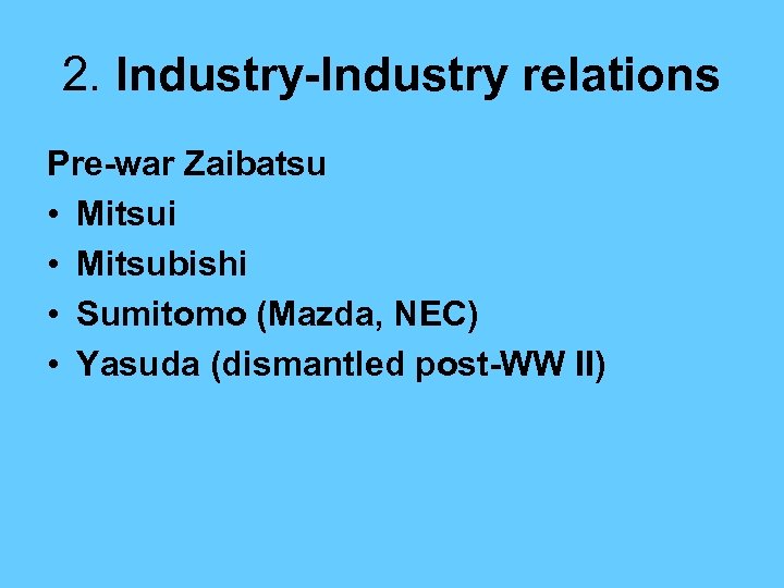 2. Industry-Industry relations Pre-war Zaibatsu • Mitsui • Mitsubishi • Sumitomo (Mazda, NEC) •