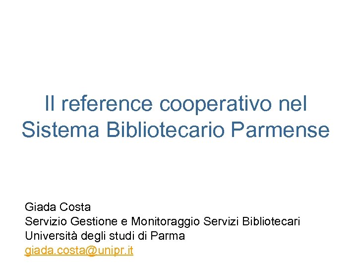 Il reference cooperativo nel Sistema Bibliotecario Parmense Giada Costa Servizio Gestione e Monitoraggio Servizi