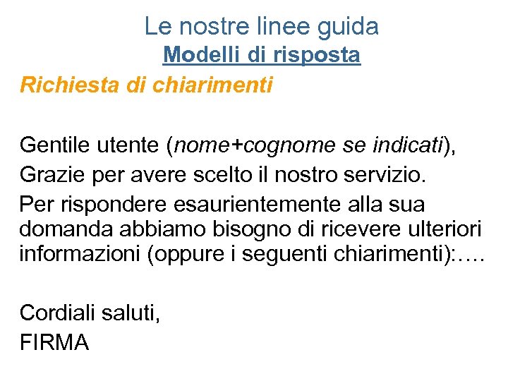 Le nostre linee guida Modelli di risposta Richiesta di chiarimenti Gentile utente (nome+cognome se