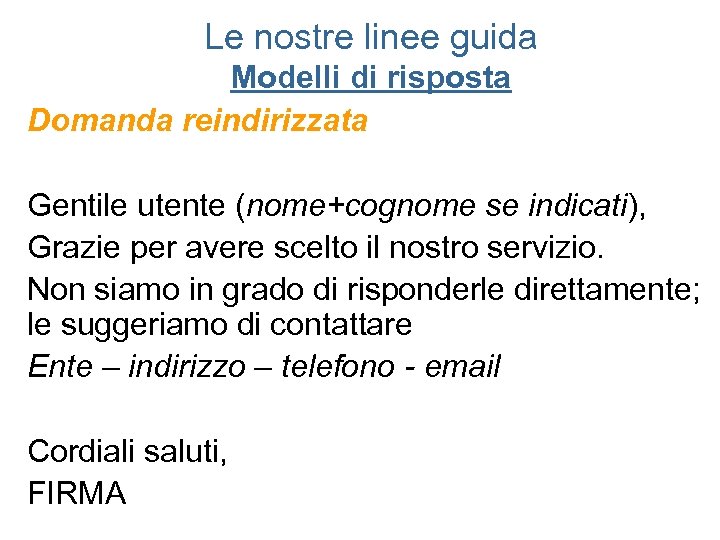 Le nostre linee guida Modelli di risposta Domanda reindirizzata Gentile utente (nome+cognome se indicati),