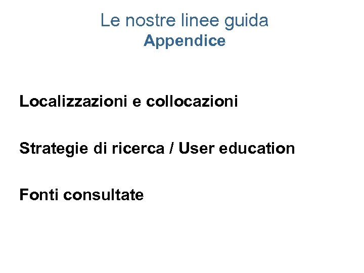 Le nostre linee guida Appendice Localizzazioni e collocazioni Strategie di ricerca / User education