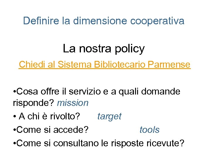 Definire la dimensione cooperativa La nostra policy Chiedi al Sistema Bibliotecario Parmense • Cosa
