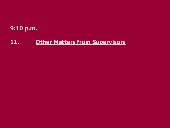 9: 10 p. m. 11. Other Matters from Supervisors 