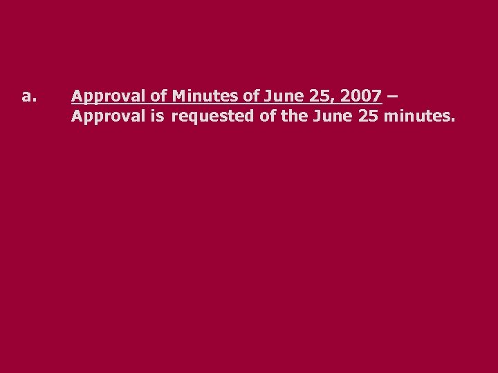 a. Approval of Minutes of June 25, 2007 – Approval is requested of the