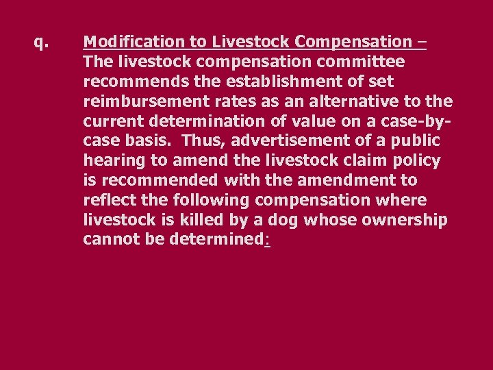 q. Modification to Livestock Compensation – The livestock compensation committee recommends the establishment of