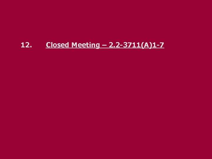 12. Closed Meeting – 2. 2 -3711(A)1 -7 