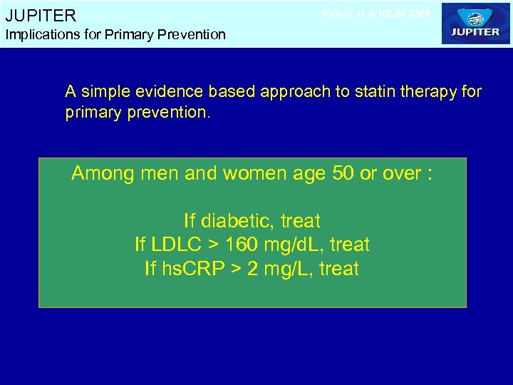 JUPITER Ridker et al NEJM 2008 Implications for Primary Prevention A simple evidence based