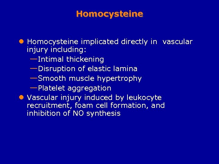 Homocysteine l Homocysteine implicated directly in vascular injury including: —Intimal thickening —Disruption of elastic