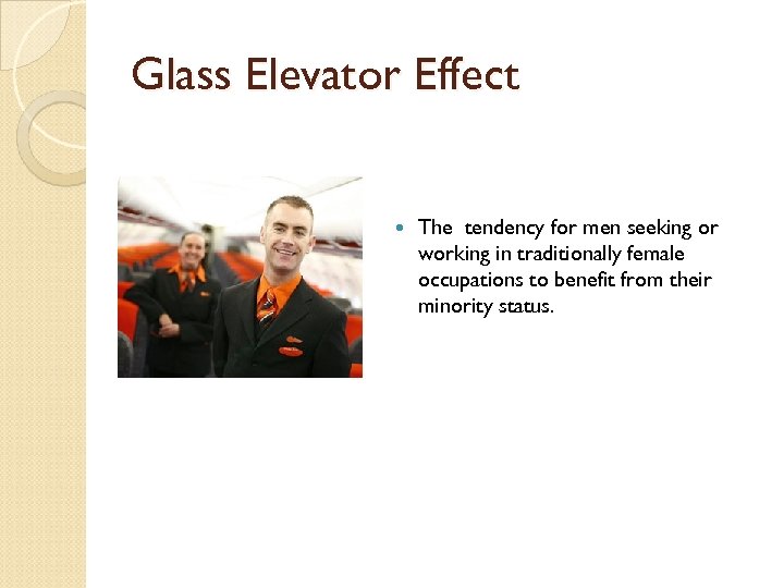 Glass Elevator Effect The tendency for men seeking or working in traditionally female occupations