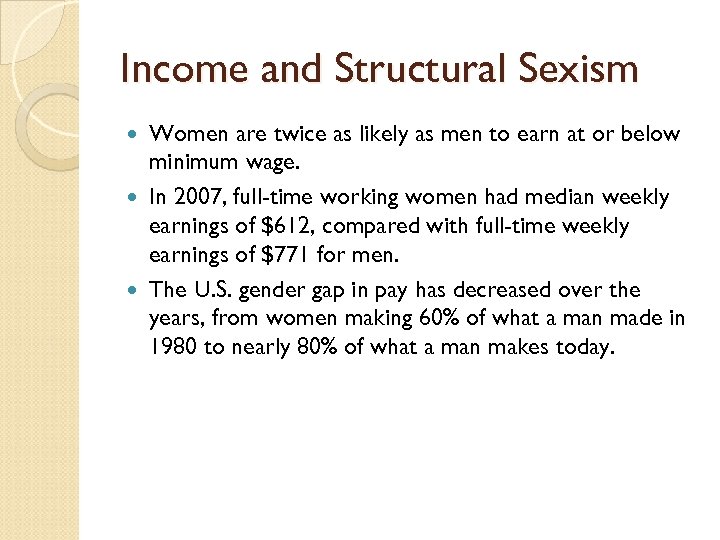 Income and Structural Sexism Women are twice as likely as men to earn at