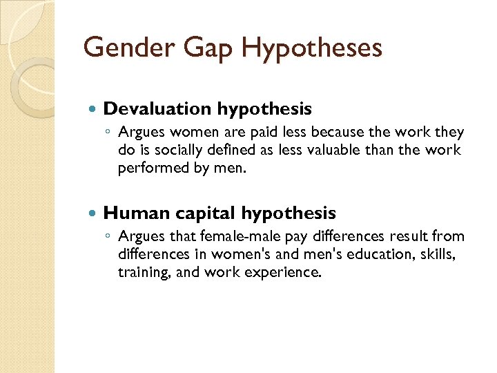 Gender Gap Hypotheses Devaluation hypothesis ◦ Argues women are paid less because the work