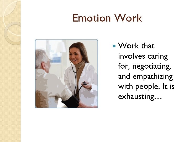 Emotion Work that involves caring for, negotiating, and empathizing with people. It is exhausting…