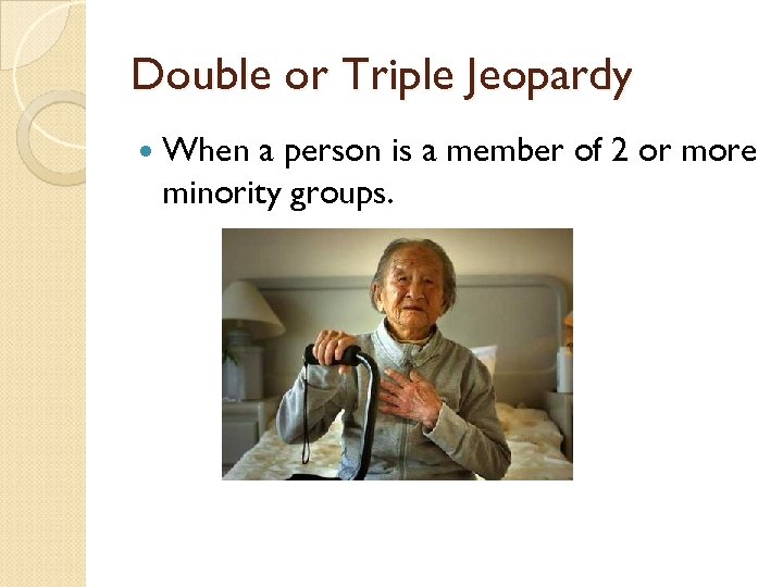 Double or Triple Jeopardy When a person is a member of 2 or more