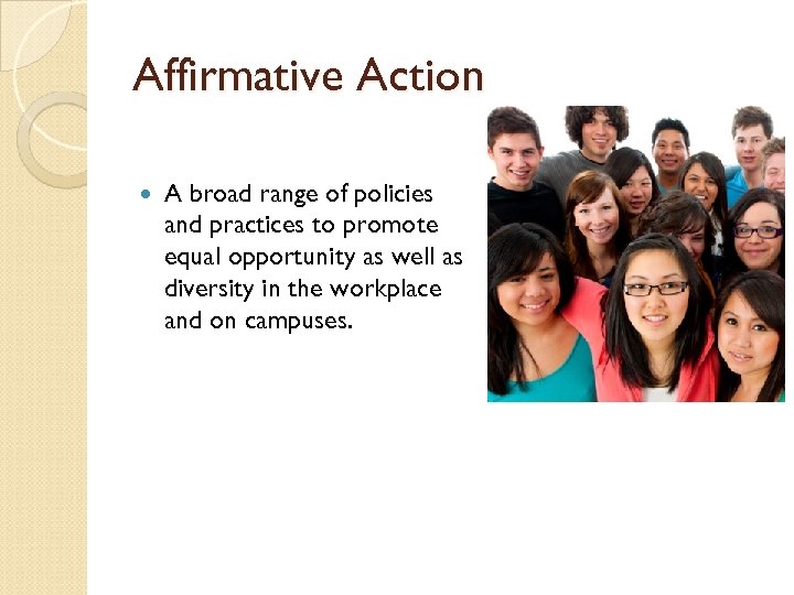 Affirmative Action A broad range of policies and practices to promote equal opportunity as