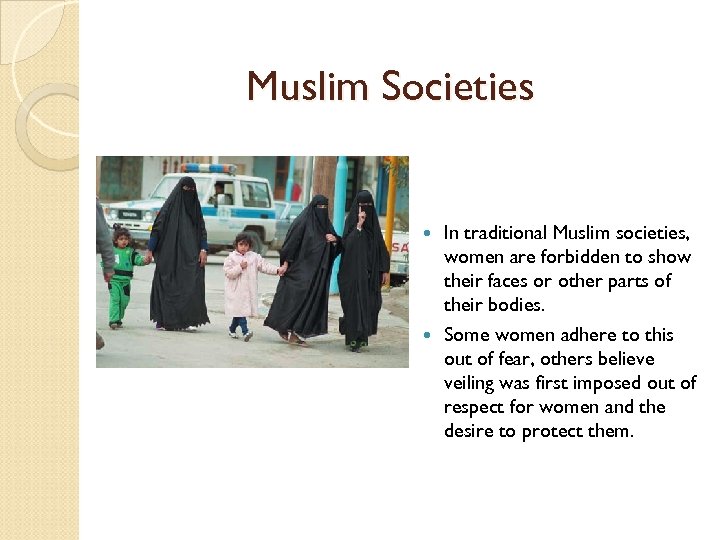 Muslim Societies In traditional Muslim societies, women are forbidden to show their faces or