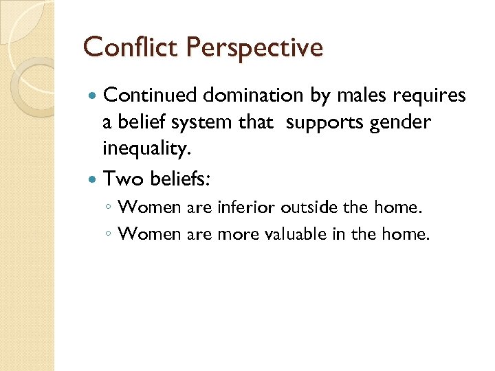 Conflict Perspective Continued domination by males requires a belief system that supports gender inequality.