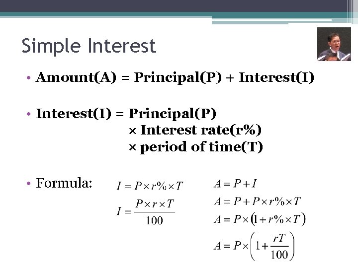 Simple Interest • Amount(A) = Principal(P) + Interest(I) • Interest(I) = Principal(P) Interest rate(r%)