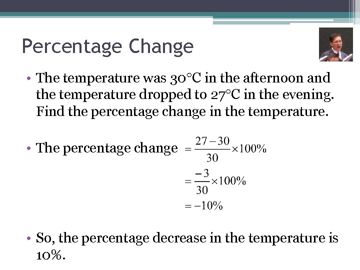 Percentage Change • The temperature was 30 C in the afternoon and the temperature