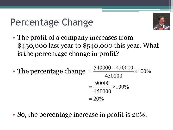 Percentage Change • The profit of a company increases from $450, 000 last year