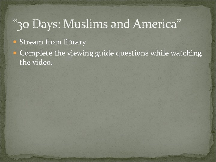 “ 30 Days: Muslims and America” Stream from library Complete the viewing guide questions