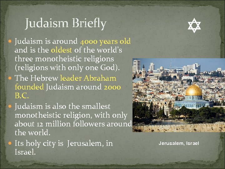 Judaism Briefly Judaism is around 4000 years old and is the oldest of the