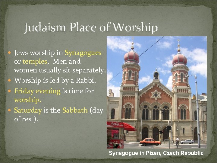 Judaism Place of Worship Jews worship in Synagogues or temples. Men and women usually