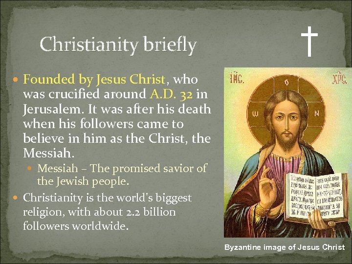 Christianity briefly † Founded by Jesus Christ, who was crucified around A. D. 32
