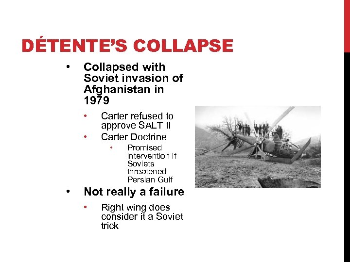 DÉTENTE’S COLLAPSE • Collapsed with Soviet invasion of Afghanistan in 1979 • • Carter