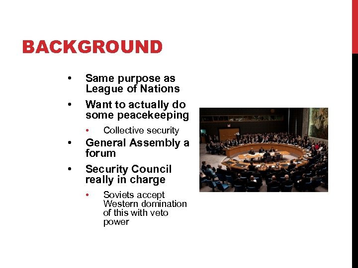 BACKGROUND • • Same purpose as League of Nations Want to actually do some
