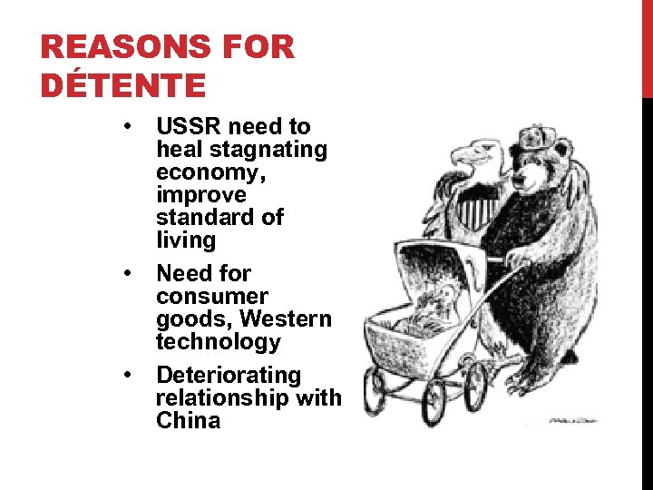 REASONS FOR DÉTENTE • • • USSR need to heal stagnating economy, improve standard