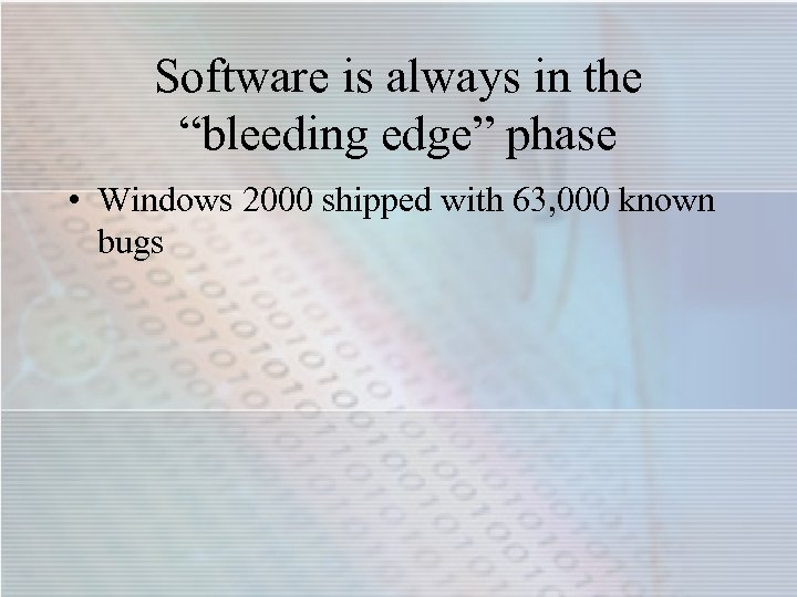 Software is always in the “bleeding edge” phase • Windows 2000 shipped with 63,