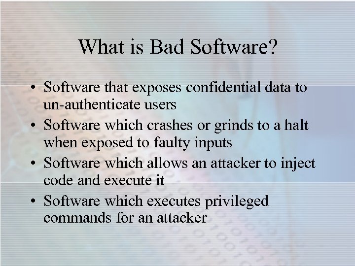 What is Bad Software? • Software that exposes confidential data to un-authenticate users •