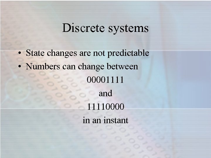 Discrete systems • State changes are not predictable • Numbers can change between 00001111