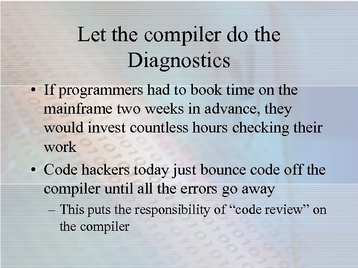 Let the compiler do the Diagnostics • If programmers had to book time on