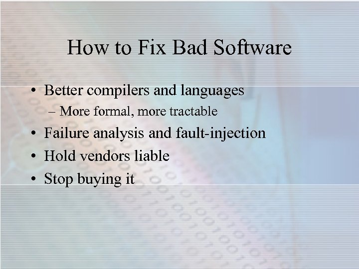 How to Fix Bad Software • Better compilers and languages – More formal, more