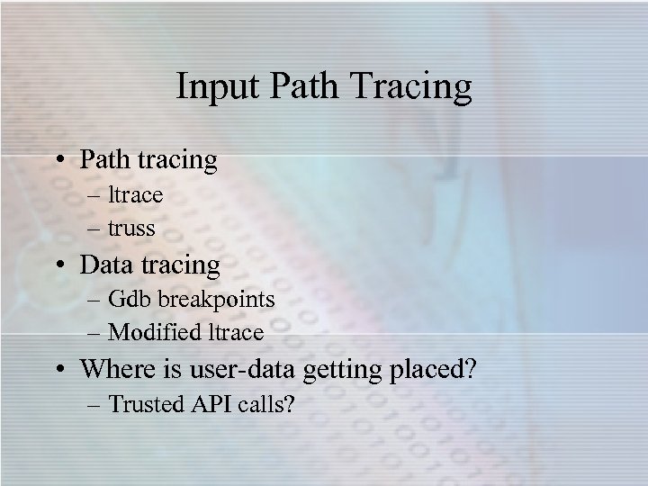 Input Path Tracing • Path tracing – ltrace – truss • Data tracing –