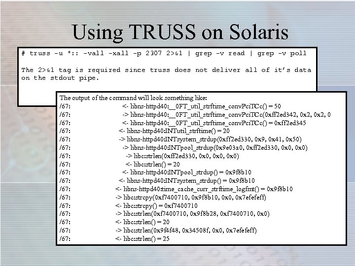 Using TRUSS on Solaris # truss -u *: : -vall -xall -p 2307 2>&1