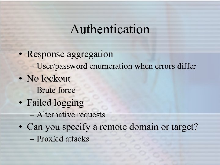 Authentication • Response aggregation – User/password enumeration when errors differ • No lockout –