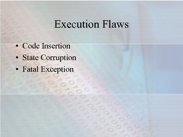 Execution Flaws • Code Insertion • State Corruption • Fatal Exception 