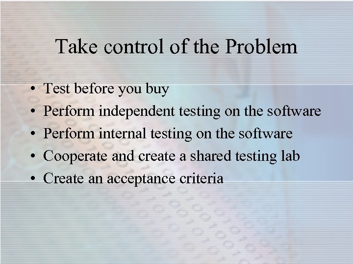 Take control of the Problem • • • Test before you buy Perform independent