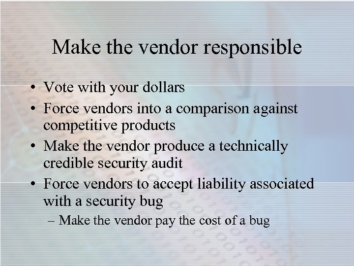 Make the vendor responsible • Vote with your dollars • Force vendors into a