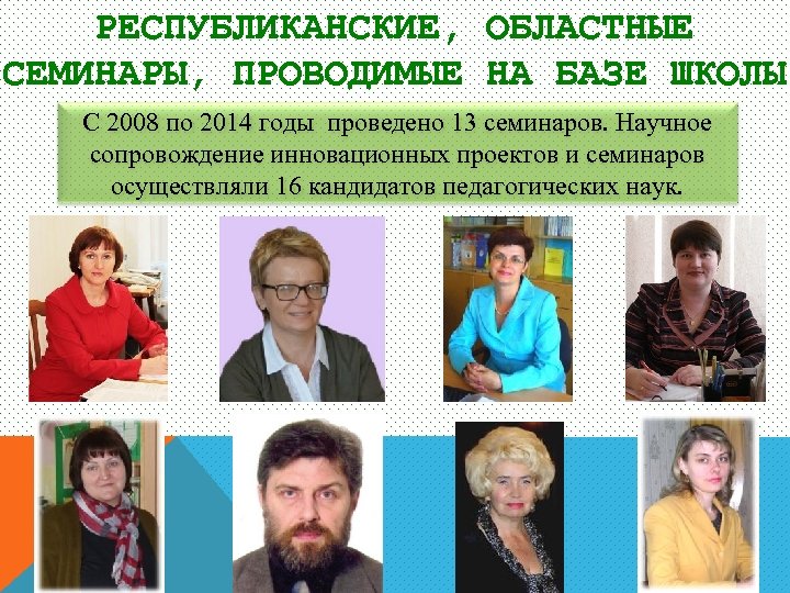 РЕСПУБЛИКАНСКИЕ, ОБЛАСТНЫЕ СЕМИНАРЫ, ПРОВОДИМЫЕ НА БАЗЕ ШКОЛЫ С 2008 по 2014 годы проведено 13